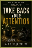 TAKE BACK YOUR ATTENTION: How to Break Free from Your Phone, Reclaim Your Time, and Live More Fully (THE MODERN LIFE SERIES) B0HDPMR97Y Book Cover