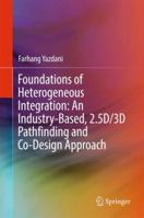 Foundations of Heterogeneous Integration: An Industry-Based, 2.5d/3D Pathfinding and Co-Design Approach 3319757679 Book Cover