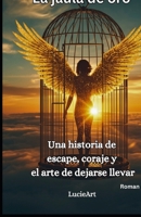 La jaula de oro: Una historia de ?s????, ??r?je y el arte de dejarse llevar (Spanish Edition) B0GQZGN998 Book Cover