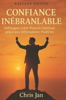 CONFIANCE INÉBRANLABLE: La Confiance en Soi (French Edition) 2487759127 Book Cover
