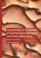 Corporeality in the Novels of Gabriel García Márquez and Sony Labou Tansi: Bodies in (Con)texts 3032018013 Book Cover