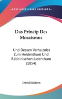 Das Princip Des Mosaismus: Und Dessen Verhaltnisz Zum Heidenthum Und Rabbinischen Judenthum 1160851417 Book Cover