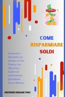Come risparmiare soldi: Strumenti e Mentalità per Domare le Tue Finanze con Maestria e Godere di un'Economia Quotidiana Senza Rinunce (Manuali di ottimizzazione domestica) (Italian Edition) B0DSPSDQQP Book Cover