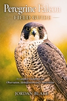 Peregrine Falcon Field Guide: A Complete Handbook for Observation, Identification, and Conservation B0GW556M1W Book Cover