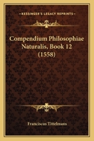 Compendium Philosophiae Naturalis, Book 12 (1558) 1166484637 Book Cover