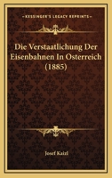 Der Verstaatlichung Der Eisenbahnen in Osterreich 1167488733 Book Cover
