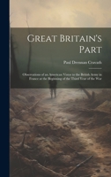 Great Britain's Part: Observations of an American Vistor to the British Army in France at the Beginning of the Third Year of the War 1019896205 Book Cover