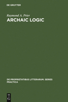 Archaic Logic: Symbol and Structure in Heraclitus, Parmenides and Empedocles 9027931550 Book Cover