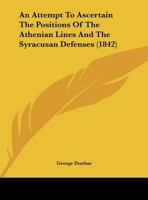 An Attempt To Ascertain The Positions Of The Athenian Lines And The Syracusan Defenses 1104611600 Book Cover