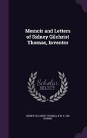 Memoirs and Letters of Sidney Gilchrist Thomas, Inventor 0548586365 Book Cover