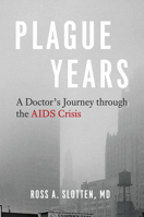 Plague Years: A Doctor’s Journey through the AIDS Crisis 022671876X Book Cover