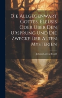 Die Allgegenwart Gottes, Eleusis oder über den Ursprung und die Zwecke der alten Mysterien 1020999292 Book Cover