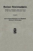 Berliner Arbeitsnachweis: Sammlung Der Bestimmungen, Welche Sich Auf Den Von Der Stadt Berlin Unterstutzten Arbeitsnachweis Beziehen 3662391120 Book Cover
