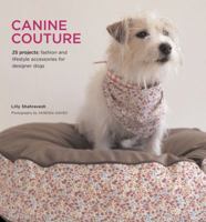 Canine Couture: 25 Projects - Fashion & Lifestyle Accessories for Designer Dogs: 25 Projects - Fashion and Lifestyle Accessories for Designer Dogs 1906417091 Book Cover
