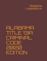ALABAMA TITLE 13A CRIMINAL CODE 2020 EDITION B08PXD25WX Book Cover