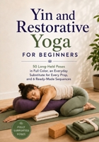 Yin and Restorative Yoga for Beginners: 50 Gentle, Fully-Supported Poses to Release Tension, Calm Your Mind, and Sleep Better — with 6 Simple Sequences B0H9KGZGQJ Book Cover