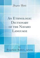 An Ethnologic Dictionary of the Navaho Language 0331867222 Book Cover