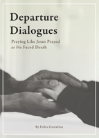 Departure Dialogues: Praying Like Jesus Prayed as He Faced Death 1736282131 Book Cover