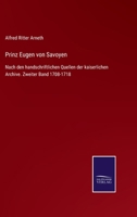 Prinz Eugen von Savoyen: Nach den handschriftlichen Quellen der kaiserlichen Archive. Zweiter Band 1708-1718 3375037244 Book Cover