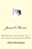 James Monroe: Old Portrait, New Frame, vol. -1 of 4 1532705042 Book Cover