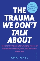 The Trauma We Don't Talk about: Tools for Living and Life-Changing Stories of Preservation, Healing, Love, and Advocacy of the Self 1738831809 Book Cover