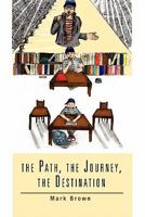 The Path, the Journey, the Destination 146287603X Book Cover