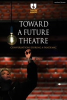 Toward a Future Theatre: Conversations During a Pandemic 1350241067 Book Cover
