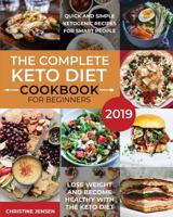 The Complete Keto Diet Cookbook For Beginners 2019: Quick And Simple Ketogenic Recipes For Smart People Lose Weight And Become Healthy With The Keto Diet 1096353067 Book Cover