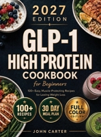 GLP-1 High-Protein Cookbook for Beginners : 80+ Easy, Muscle-Protecting Recipes for Healthy Weight Loss, Appetite Control & Sustainable Results 1951404939 Book Cover