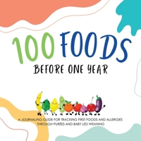 100 Foods Before One Year: A Journaling Guide for tracking First Foods and allergies Through purées and baby led weaning 163616160X Book Cover
