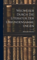 Wegweiser Durch die Literatur der Urkundensammlungen 1022153293 Book Cover