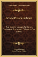 Beyond Petsora Eastward: Two Summer Voyages to Novaya Zemlya and the Islands of Barents Sea (1899) 1017647194 Book Cover