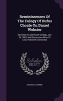 Reminiscences of the Eulogy of Rufus Choate on Daniel Webster: Delivered at Dartmouth College, July 26, 1853, and Discursions More or Less Therewith Connected 134642215X Book Cover