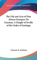 The Life and Acts of Don Alonzo Enriquez de Guzman: A Knight of Seville, of the Order of Santiago, A.D. 1518 to 1543 1275664768 Book Cover