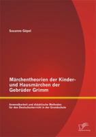 Märchentheorien der Kinder- und Hausmärchen der Gebrüder Grimm: Anwendbarkeit und didaktische Methoden für den Deutschunterricht in der Grundschule 3958505236 Book Cover