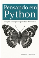 Pensando em Python: Soluções Inteligentes para Seus Problemas (Portuguese Edition) B0F4H7RFD4 Book Cover