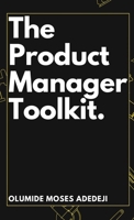 The Product Manager's Toolkit: Methods, Frameworks, and Practices for Success 2290120022 Book Cover