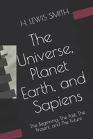 The Universe, Planet Earth, and Sapiens: The Beginning, The Past, The Present, and The Future B08B7KJC19 Book Cover