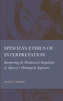 Spinoza's Ethics of Interpretation: Interpreting the Paradoxical Singularity of Spinoza's Ontological Argument 180441199X Book Cover