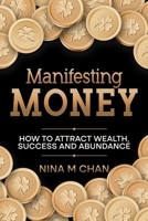 Manifesting Money: How to Attract Wealth, Success and Abundance 1069189774 Book Cover