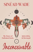 Inconceivable: My Story of Endometriosis, Infertility & Betrayal 1803783745 Book Cover