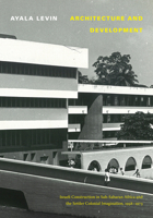Architecture and Development: Israeli Construction in Sub-Saharan Africa and the Settler Colonial Imagination, 1958-1973 1478015268 Book Cover