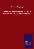 Die Orgel, Ihre Erfindung Und Ihre Geschichte Bis Zur Karolingerzeit 3846034509 Book Cover