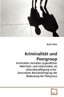 Kriminalität und Peergroup: Kriminelles Verhalten jugendlicher Mehrfach- und Intensivtäter als Lebensbewältigung unter besonderer Berücksichtigung der Bedeutung der Peergroup 3639267311 Book Cover