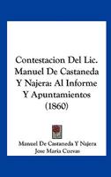 Contestacion Del Lic. Manuel De Castaneda Y Najera: Al Informe Y Apuntamientos (1860) 1160838380 Book Cover
