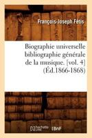 Biographie Universelle Bibliographie Ga(c)Na(c)Rale de La Musique. [Vol. 4] (A0/00d.1866-1868) 2012526950 Book Cover