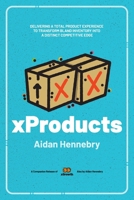 xProducts: Book Tagline: Delivering A Total Product Experience to Transform Bland Inventory Into A Distinct Competitive Edge 1069310921 Book Cover