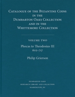 Catalogue of the Byzantine Coins in the Dumbarton Oaks Collection and in the Whittemore Collection, 2, Phocas to Theodosius III, 602-717 (Dumbarton Oaks Byzantine Collection Catalogs) 088402024X Book Cover