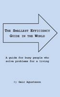 The Smallest Efficiency Guide in the World A guide for busy people who solve problems for a living 1505993059 Book Cover