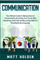 Communication: The Ultimate Guide to Being Great at Conversations, Boosting Your Social Skills, Mastering Small Talk and Becoming Skillful at Reading Body Language 1950922944 Book Cover